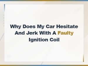 Why Does My Car Hesitate and Jerk with a Faulty Ignition Coil