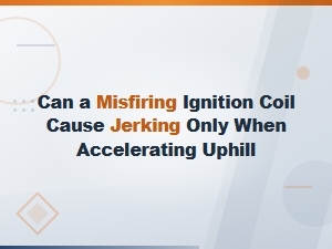 Can a Bad Ignition Coil Cause Jerking When Accelerating Uphill?