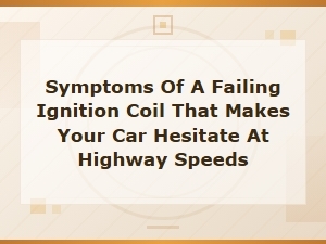 Signs of a Failing Ignition Coil Causing Highway Hesitation