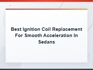 Best Ignition Coil Replacement for Smooth Acceleration in Sedans