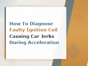 Diagnosing a Faulty Ignition Coil That Causes Car Jerks During Acceleration