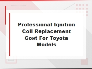 Professional Ignition Coil Replacement Cost for Toyota