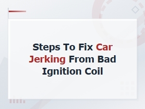 How to Fix Car Jerking From a Bad Ignition Coil: Easy Step-by-Step Guide